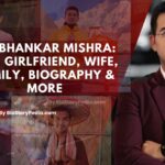 Shubhankar Mishra: Age, Girlfriend, Wife, Family, Biography & More